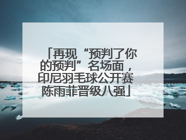 再现“预判了你的预判”名场面，印尼羽毛球公开赛陈雨菲晋级八强