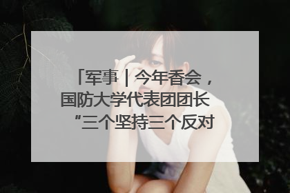 军事｜今年香会，国防大学代表团团长“三个坚持三个反对”说明了什么？