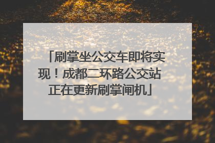 刷掌坐公交车即将实现！成都二环路公交站正在更新刷掌闸机