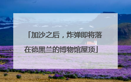 加沙之后，炸弹即将落在德黑兰的博物馆屋顶