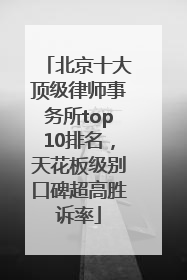 北京十大顶级律师事务所top10排名，天花板级别口碑超高胜诉率