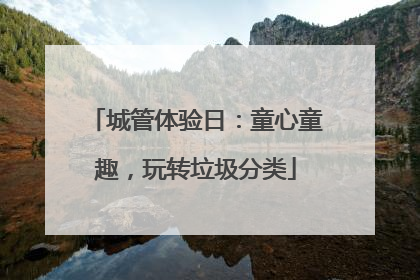 城管体验日：童心童趣，玩转垃圾分类