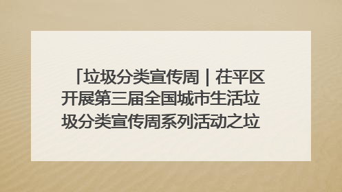垃圾分类宣传周｜茌平区开展第三届全国城市生活垃圾分类宣传周系列活动之垃圾分类基层专题培训活动