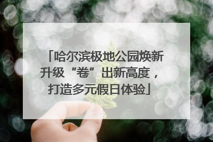 哈尔滨极地公园焕新升级“卷”出新高度，打造多元假日体验