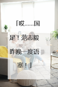 哎……国足！范志毅昨晚一度语塞！