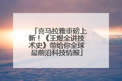 喜马拉雅重磅上新！《王煜全讲技术史》带给你全球最前沿科技情报