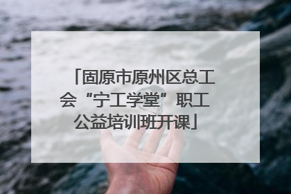 固原市原州区总工会“宁工学堂”职工公益培训班开课