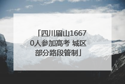四川眉山16670人参加高考 城区部分路段管制
