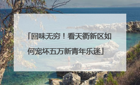 回味无穷！看天衢新区如何宠坏五万新青年乐迷