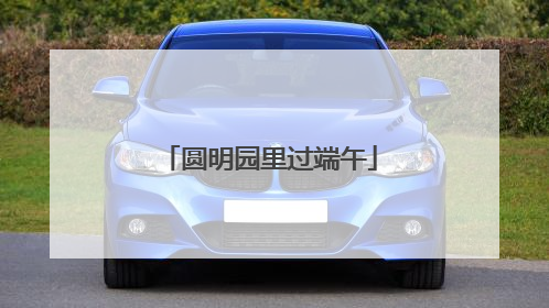圆明园里过端午