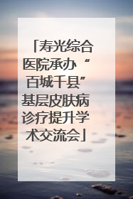 寿光综合医院承办“百城千县”基层皮肤病诊疗提升学术交流会
