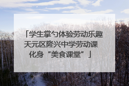 学生掌勺体验劳动乐趣 天元区隆兴中学劳动课化身“美食课堂”