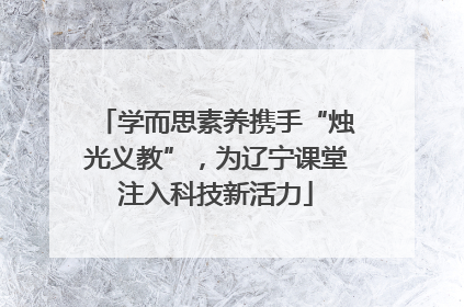 学而思素养携手“烛光义教”，为辽宁课堂注入科技新活力