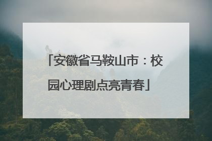 安徽省马鞍山市：校园心理剧点亮青春