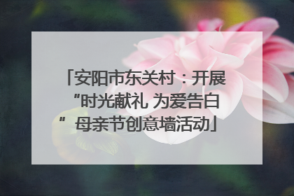 安阳市东关村：开展“时光献礼 为爱告白”母亲节创意墙活动