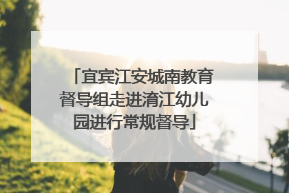 宜宾江安城南教育督导组走进淯江幼儿园进行常规督导
