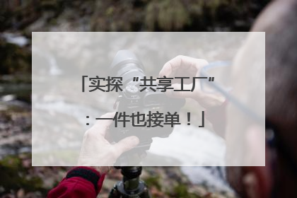 实探“共享工厂”：一件也接单！
