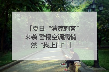 夏日“清凉刺客”来袭 警惕空调病悄然“找上门”