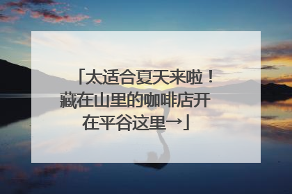 太适合夏天来啦！藏在山里的咖啡店开在平谷这里→