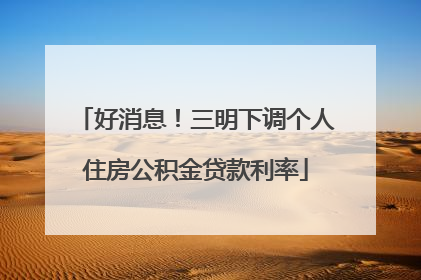 好消息！三明下调个人住房公积金贷款利率