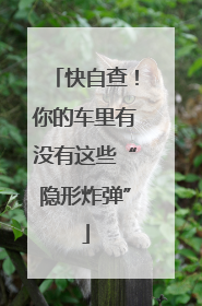 快自查！你的车里有没有这些“隐形炸弹”