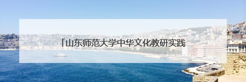 山东师范大学中华文化教研实践基地落地山东新中鲁中医医院