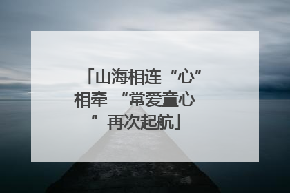 山海相连“心”相牵 “常爱童心”再次起航