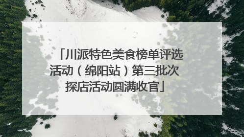 川派特色美食榜单评选活动（绵阳站）第三批次探店活动圆满收官