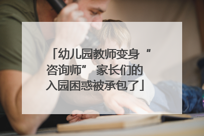 幼儿园教师变身“咨询师” 家长们的入园困惑被承包了