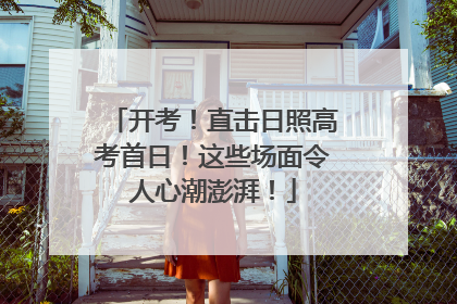 开考！直击日照高考首日！这些场面令人心潮澎湃！