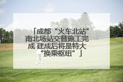 成都“火车北站”南北场站交替施工完成 建成后将是特大“换乘枢纽”