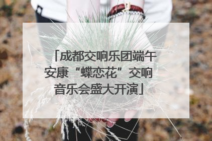 成都交响乐团端午安康“蝶恋花”交响音乐会盛大开演