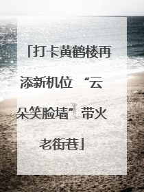 打卡黄鹤楼再添新机位 “云朵笑脸墙”带火老街巷
