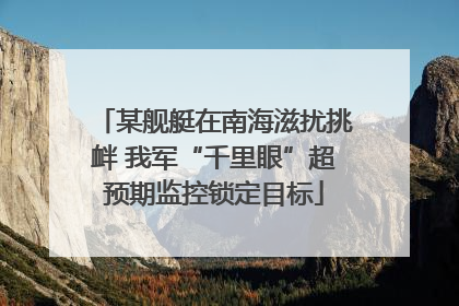 某舰艇在南海滋扰挑衅 我军“千里眼”超预期监控锁定目标