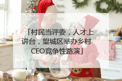 村民当评委，人才上讲台，望城区举办乡村CEO竞争性路演