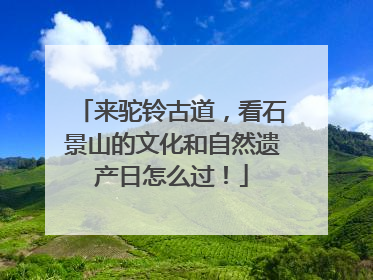 来驼铃古道，看石景山的文化和自然遗产日怎么过！
