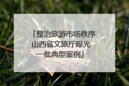 整治旅游市场秩序 山西省文旅厅曝光一批典型案例