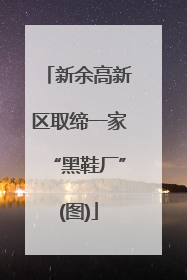 新余高新区取缔一家“黑鞋厂”(图)