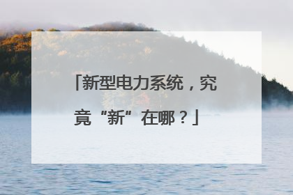 新型电力系统，究竟“新”在哪？