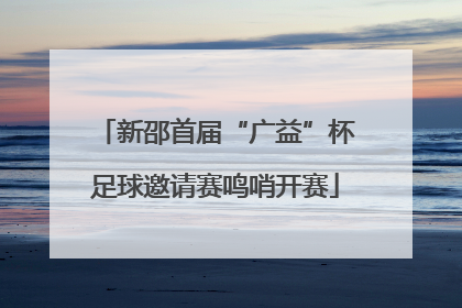 新邵首届“广益”杯足球邀请赛鸣哨开赛