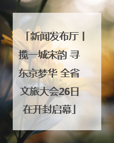 新闻发布厅丨揽一城宋韵 寻东京梦华 全省文旅大会26日在开封启幕