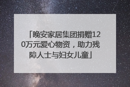 晚安家居集团捐赠120万元爱心物资，助力残障人士与妇女儿童