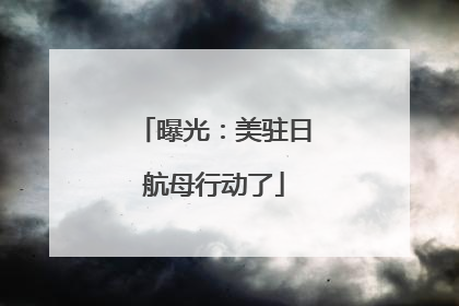曝光：美驻日航母行动了