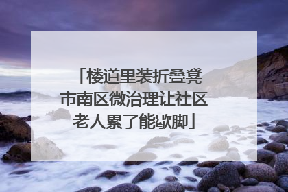 楼道里装折叠凳 市南区微治理让社区老人累了能歇脚