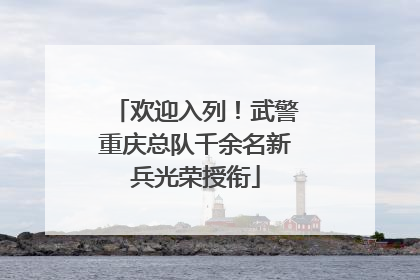 欢迎入列！武警重庆总队千余名新兵光荣授衔