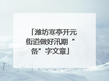 潍坊寒亭开元街道做好汛期“备”字文章