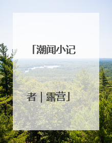 潮闻小记者｜露营