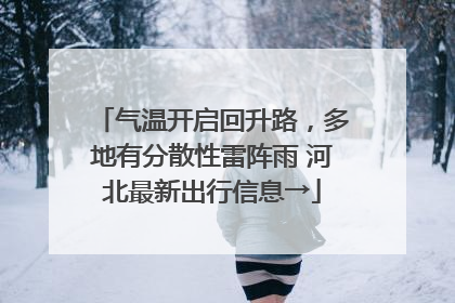 气温开启回升路，多地有分散性雷阵雨 河北最新出行信息→
