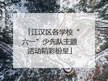 江汉区各学校“六一”少先队主题活动精彩纷呈