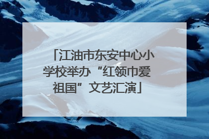 江油市东安中心小学校举办“红领巾爱祖国”文艺汇演